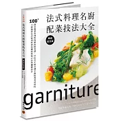 法式料理名廚配菜技法大全（暢銷紀念版）：100+創意蔬菜料理與肉類海鮮食譜，以法式正統烹調手藝展現食材特性，大廚親授法式配菜料理的獨到搭配心法與擺盤設計
