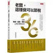 老闆，這樣做可以節稅：企業新創、成長、傳承必備的實戰指南36計