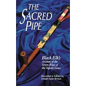The Sacred Pipe: Black Elk’s Account of the Seven Rites of the Oglala Sioux