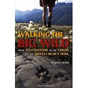 Walking the Big Wild: From Yellowstone to the Yukon on the Grizzly Bears’ Trail