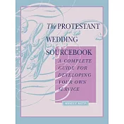The Protestant Wedding Sourcebook: A Complete Guide for Developing Your Own Service