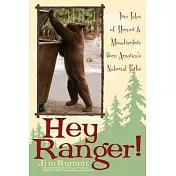 Hey Ranger!: True Tales Of Humor & Misadventure From America’s National Parks