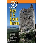 50 Hikes in & Around Tuscany: Hiking the Mountains, Forests, Coast & Historic Sites of Wild Tuscany & Beyond