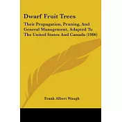 Dwarf Fruit Trees: Their Propagation, Pruning, and General Management, Adapted to the United States and Canada