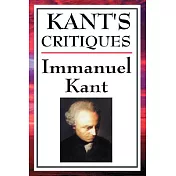 Kant’s Critiques: The Critique of Pure Reason, the Critique of Practical Reason, the Critique of Judgement