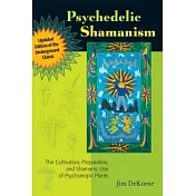 Psychedelic Shamanism, Updated Edition: The Cultivation, Preparation, and Shamanic Use of Psychotropic Plants