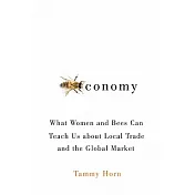 Beeconomy: What Women and Bees Can Teach Us about Local Trade and the Global Market