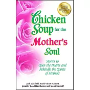 Chicken Soup for the Mother’s Soul: Stories to Open the Hearts and Rekindle the Spirits of Mothers