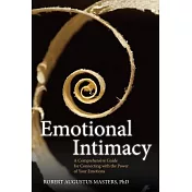 Emotional Intimacy: A Comprehensive Guide for Connecting With the Power of Your Emotions