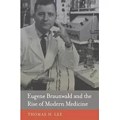 Eugene Braunwald and the Rise of Modern Medicine