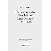 The Confessionalist Homiletics of Lucas Osiander (1534-1604): A Study of a South-German Lutheran Preacher in the Age of Confessionalization