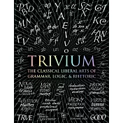 Trivium: The Classical Liberal Arts of Grammar, Logic, & Rhetoric