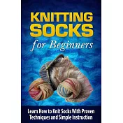 Knitting Socks for Beginners: Learn How to Knit Socks the Quick and Easy Way