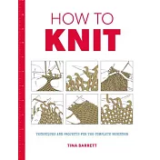 How to Knit: Techniques and Projects for the Complete Beginner
