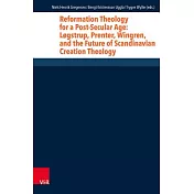 Reformation Theology for a Post-Secular Age: Logstrup, Prenter, Wingren, and the Future of Scandinavian Creation Theology