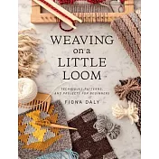 Weaving on a Little Loom (Everything You Need to Know to Get Started with Weaving, Includes 5 Simple Projects)