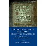 The Oxford History of Protestant Dissenting Traditions, Volume V: The Twentieth Century: Themes and Variations in a Global Context