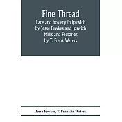 Fine thread, lace and hosiery in Ipswich by Jesse Fewkes and Ipswich Mills and Factories by T. Frank Waters