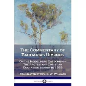The Commentary of Zacharias Ursinus on the Heidelberg Catechism: On the Heidelberg Catechism - The Protestant Christian Doctrines, dating to 1563