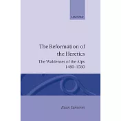 The Reformation of the Heretics: The Waldenses of the Alps, 1480-1580
