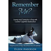 Remember Me?: Loving and Caring for a Dog with Canine Cognitive Dysfunction