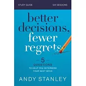 Better Decisions, Fewer Regrets Study Guide: Five Questions to Help You Make the Right Choice