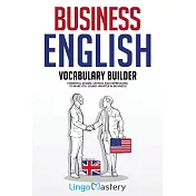Business English Vocabulary Builder: Powerful Idioms, Sayings and Expressions to Make You Sound Smarter in Business!