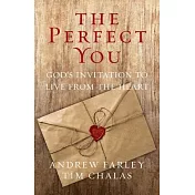 The Perfect You: God’’s Invitation to Live from the Heart