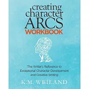 Creating Character Arcs Workbook: The Writer’’s Reference to Exceptional Character Development and Creative Writing