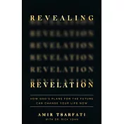 Revealing Revelation: How God’’s Plans for the Future Can Change Your Life Now