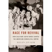 Race for Revival: How Cold War South Korea Shaped the American Evangelical Empire