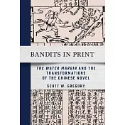 Bandits in Print: The Water Margin and the Transformations of the Chinese Novel