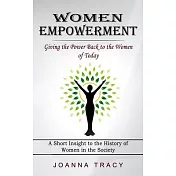 Women Empowerment: Giving the Power Back to the Women of Today (A Short Insight to the History of Women in the Society)