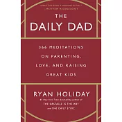 The Daily Dad: 366 Meditations on Parenting, Love, and Raising Great Kids