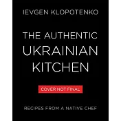 The Authentic Ukrainian Kitchen: Real Recipes from a Native Chef