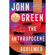 The Anthropocene Reviewed: Essays on a Human-Centered Planet