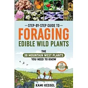 Step-by-Step Guide to Foraging Edible Wild Plants: The 38 Mountain West Plants You Need to Know
