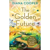 The Golden Future: What to Expect and How to Reach the Fifth Dimension