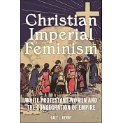 Christian Imperial Feminism: White Protestant Women and the Consecration of Empire