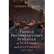 French Protestantism’s Struggle for Survival and Legitimacy (1517-1905)