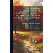 Appeal for an International Monument in Geneva to Commemorate the Work of John Calvin, 1509-1909: Being an Account of the Meeting Held in New York Cit