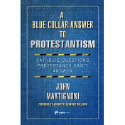 A Blue Collar Answer to Protestantism: Catholic Questions Protestants Can’t Answer