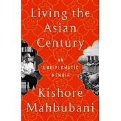 Living the Asian Century: An Undiplomatic Memoir