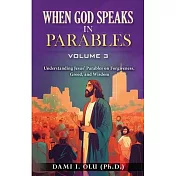 When God Speaks in Parables (Volume 3): Understanding Jesus’ Parables on Forgiveness, Greed, and Wisdom