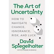 The Art of Uncertainty: How to Navigate Chance, Ignorance, Risk, and Luck