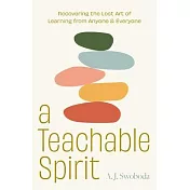 A Teachable Spirit: Recovering the Lost Art of Learning from Anyone and Everyone