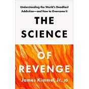 The Science of Revenge: Understanding the World’s Deadliest Addiction--And How to Overcome It