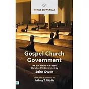 Gospel Church Government: The True Nature of a Gospel Church and Its Government