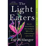 The Light Eaters: How the Unseen World of Plant Intelligence Offers a New Understanding of Life on Earth