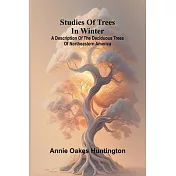 Studies of trees in winter: A description of the deciduous trees of northeastern America